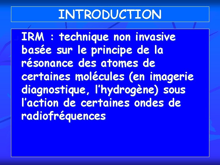 INTRODUCTION n IRM : technique non invasive basée sur le principe de la résonance