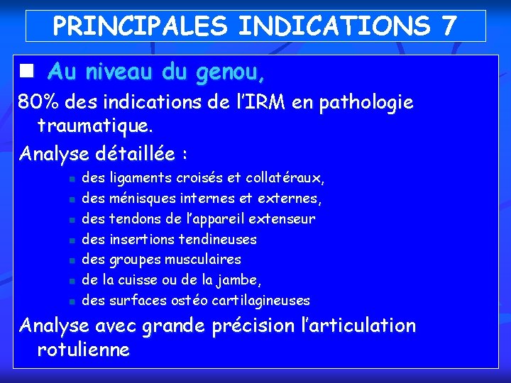 PRINCIPALES INDICATIONS 7 n Au niveau du genou, 80% des indications de l’IRM en