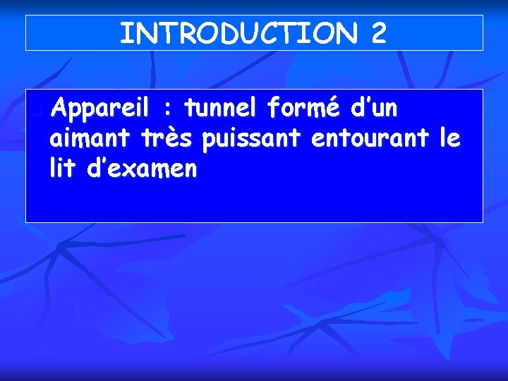 INTRODUCTION 2 n Appareil : tunnel formé d’un aimant très puissant entourant le lit