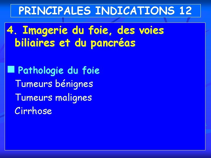 PRINCIPALES INDICATIONS 12 4. Imagerie du foie, des voies biliaires et du pancréas n