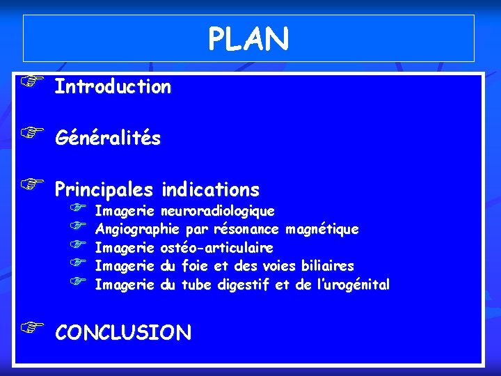 PLAN F Introduction F Généralités F Principales indications F Imagerie neuroradiologique F Angiographie par