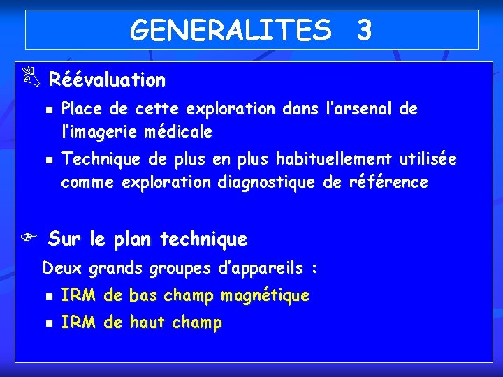 GENERALITES 3 B Réévaluation n n Place de cette exploration dans l’arsenal de l’imagerie