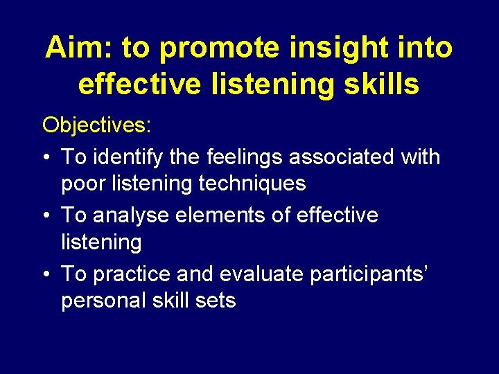 Aim: to promote insight into effective listening skills Objectives: • To identify the feelings