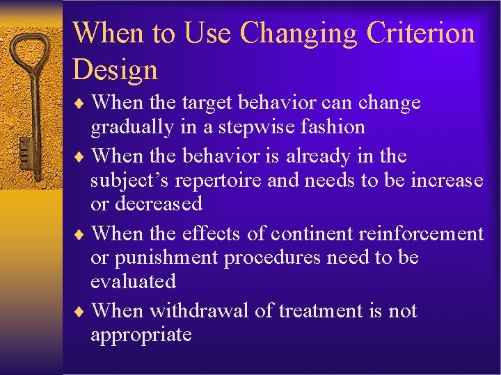 When to Use Changing Criterion Design ¨ When the target behavior can change gradually