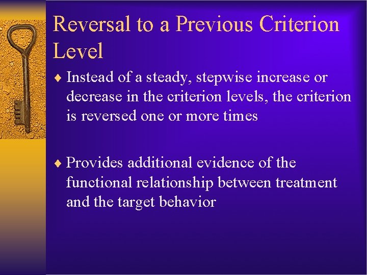 Reversal to a Previous Criterion Level ¨ Instead of a steady, stepwise increase or