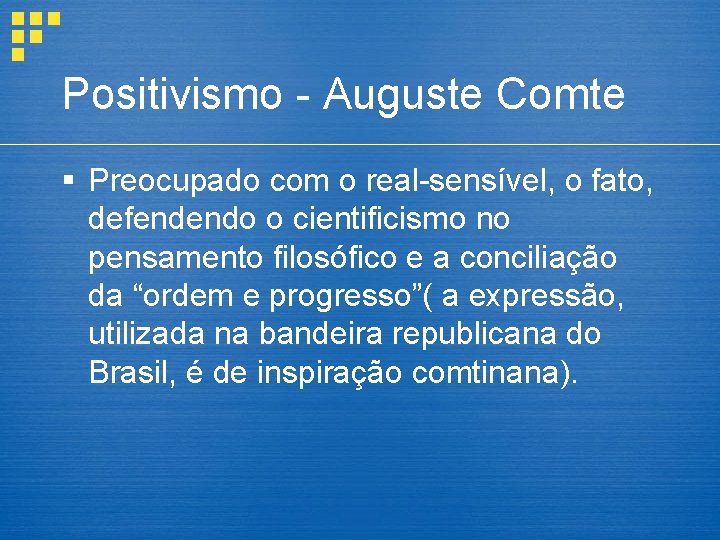 Positivismo - Auguste Comte § Preocupado com o real-sensível, o fato, defendendo o cientificismo