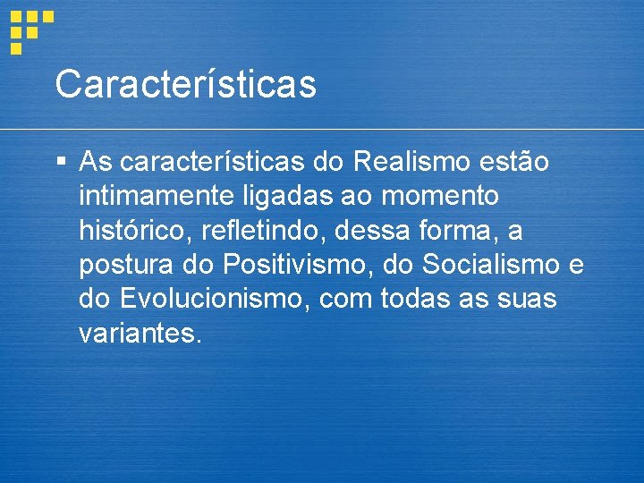 Características § As características do Realismo estão intimamente ligadas ao momento histórico, refletindo, dessa