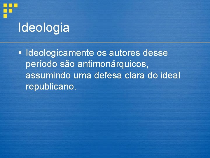 Ideologia § Ideologicamente os autores desse período são antimonárquicos, assumindo uma defesa clara do