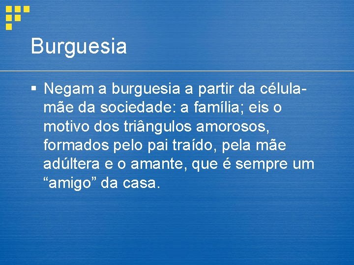 Burguesia § Negam a burguesia a partir da célulamãe da sociedade: a família; eis