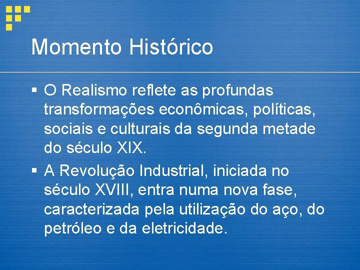 Momento Histórico § O Realismo reflete as profundas transformações econômicas, políticas, sociais e culturais