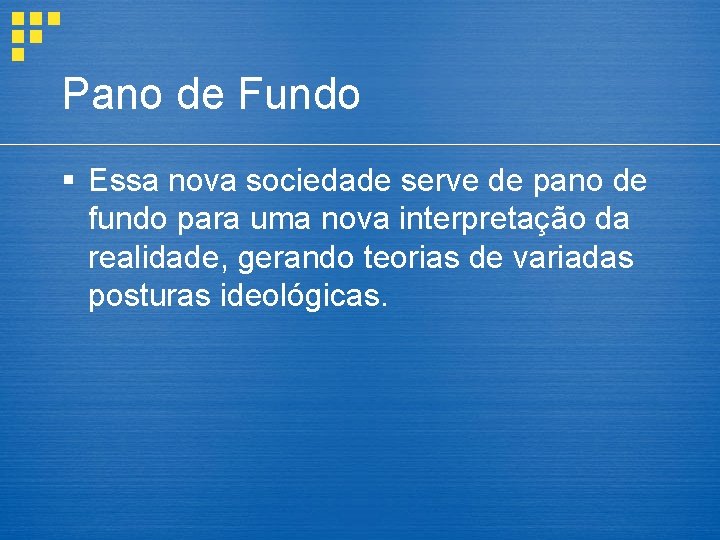 Pano de Fundo § Essa nova sociedade serve de pano de fundo para uma