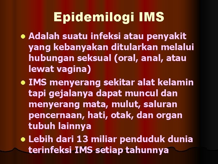 Epidemilogi IMS Adalah suatu infeksi atau penyakit yang kebanyakan ditularkan melalui hubungan seksual (oral,