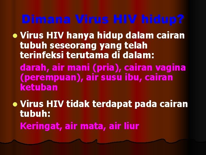 Dimana Virus HIV hidup? l Virus HIV hanya hidup dalam cairan tubuh seseorang yang