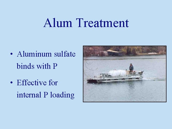 Alum Treatment • Aluminum sulfate binds with P • Effective for internal P loading