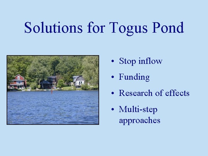 Solutions for Togus Pond • Stop inflow • Funding • Research of effects •