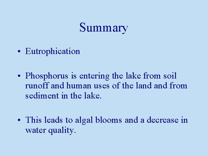 Summary • Eutrophication • Phosphorus is entering the lake from soil runoff and human