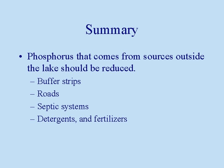 Summary • Phosphorus that comes from sources outside the lake should be reduced. –