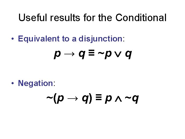 Useful results for the Conditional • Equivalent to a disjunction: p → q ≡