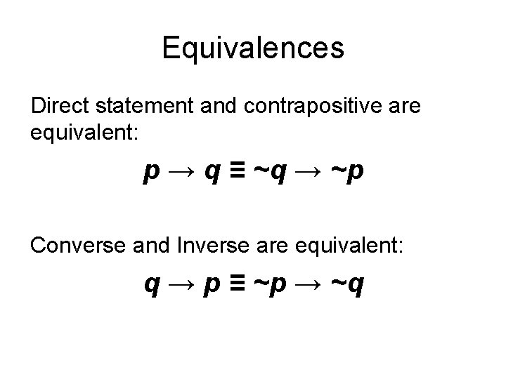 Equivalences Direct statement and contrapositive are equivalent: p → q ≡ ~q → ~p