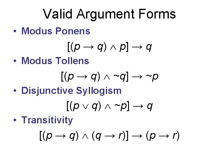 Valid Argument Forms • Modus Ponens [(p → q) p] → q • Modus