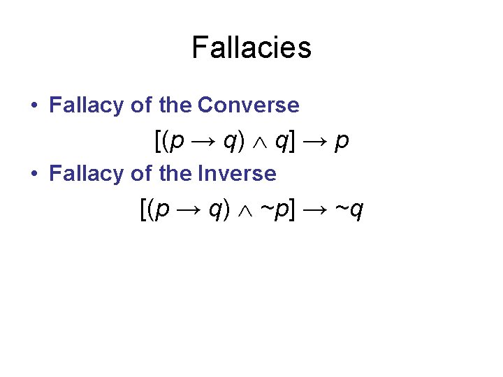 Fallacies • Fallacy of the Converse [(p → q) q] → p • Fallacy