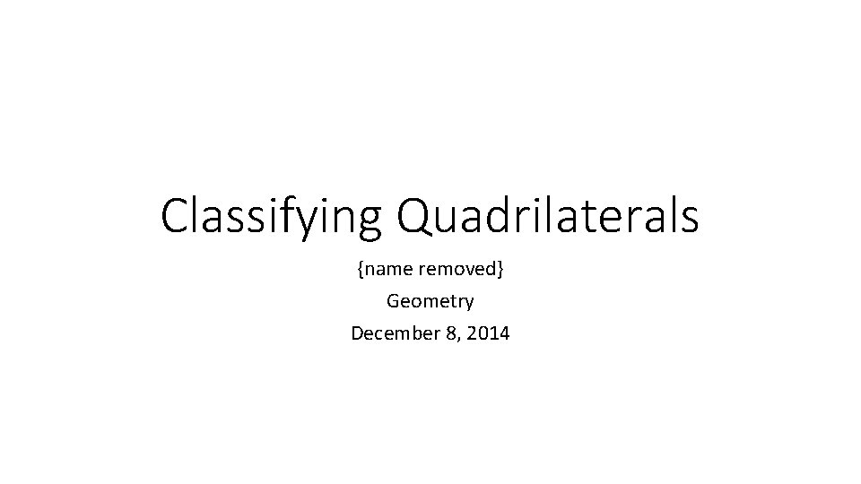 Classifying Quadrilaterals {name removed} Geometry December 8, 2014 