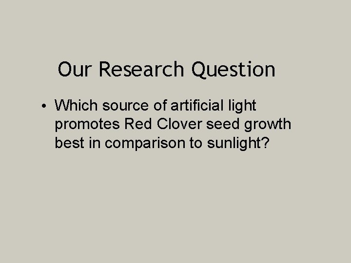 Our Research Question • Which source of artificial light promotes Red Clover seed growth