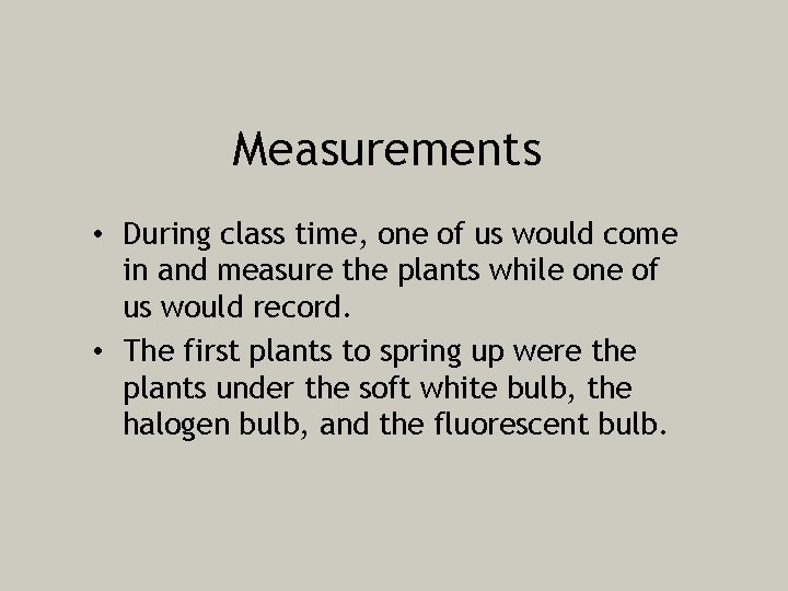 Measurements • During class time, one of us would come in and measure the