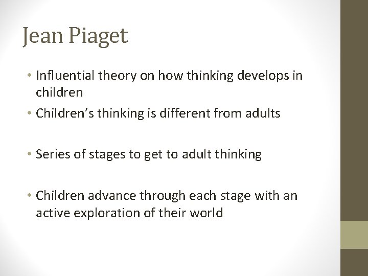 Jean Piaget • Influential theory on how thinking develops in children • Children’s thinking