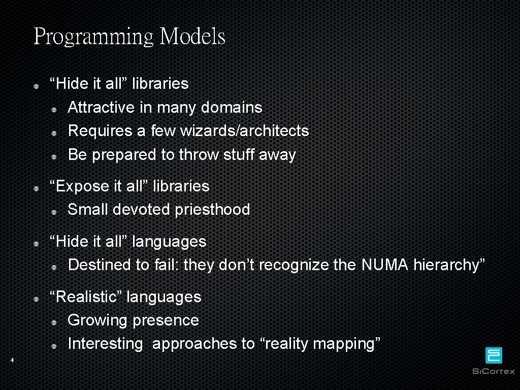 Programming Models “Hide it all” libraries Attractive in many domains Requires a few wizards/architects