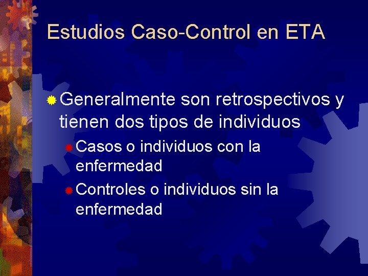 Estudios Caso-Control en ETA ® Generalmente son retrospectivos y tienen dos tipos de individuos