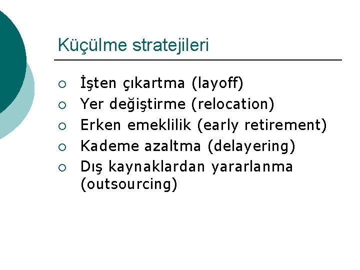 Küçülme stratejileri ¡ ¡ ¡ İşten çıkartma (layoff) Yer değiştirme (relocation) Erken emeklilik (early