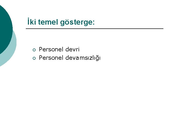 İki temel gösterge: ¡ ¡ Personel devri Personel devamsızlığı 