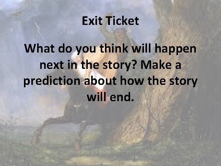 Exit Ticket What do you think will happen next in the story? Make a Exit Ticket What do you think will happen next in the story? Make a
