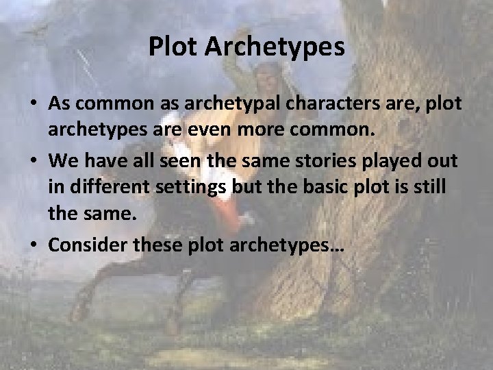 Plot Archetypes • As common as archetypal characters are, plot archetypes are even more Plot Archetypes • As common as archetypal characters are, plot archetypes are even more