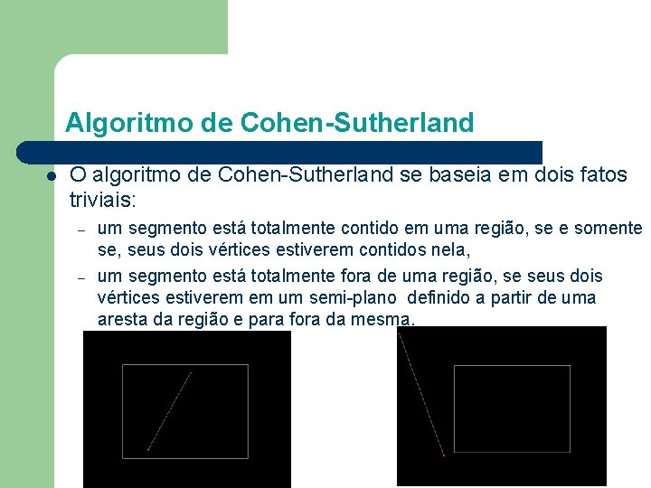 Algoritmo de Cohen-Sutherland l O algoritmo de Cohen-Sutherland se baseia em dois fatos triviais: