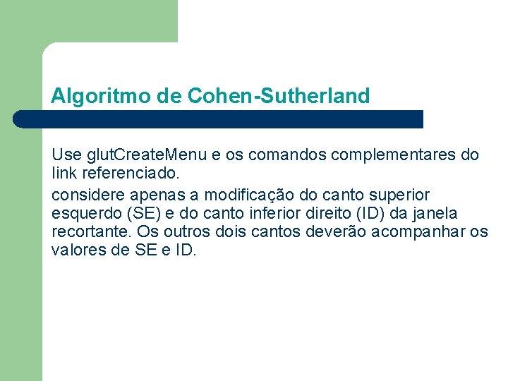 Algoritmo de Cohen-Sutherland Use glut. Create. Menu e os comandos complementares do link referenciado.