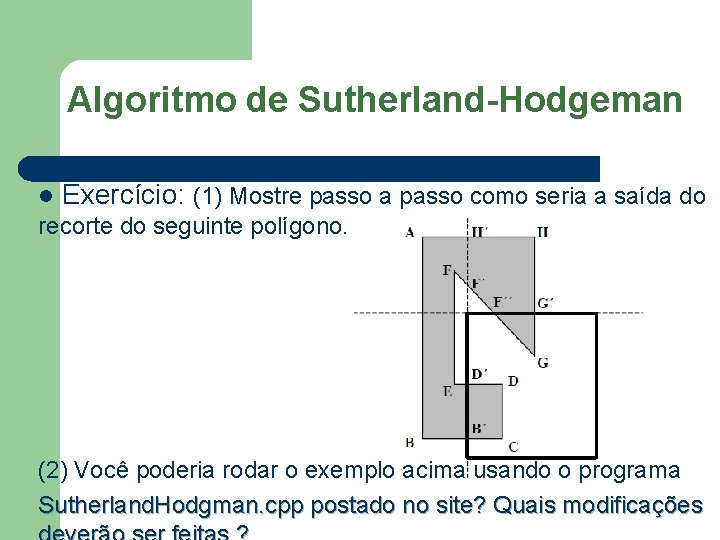 Algoritmo de Sutherland-Hodgeman l Exercício: (1) Mostre passo a passo como seria a saída