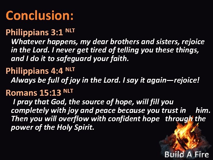 Conclusion: Philippians 3: 1 NLT Whatever happens, my dear brothers and sisters, rejoice in