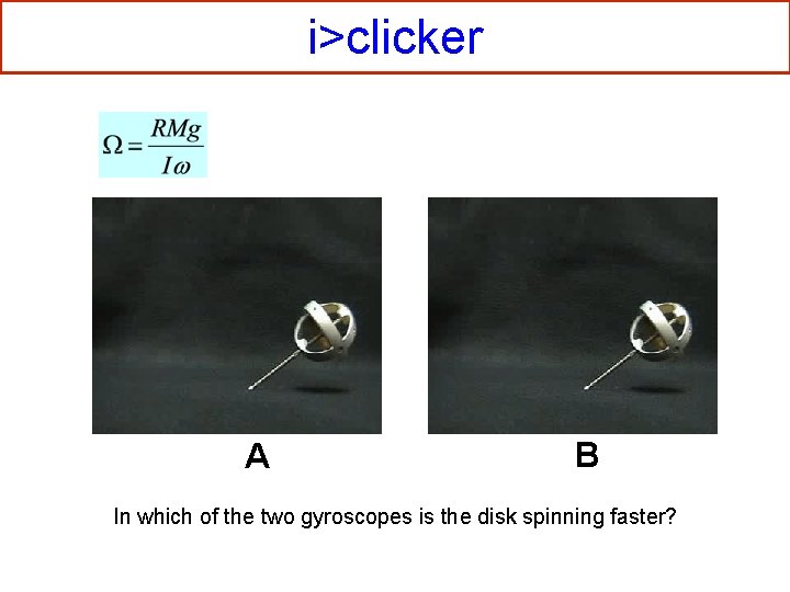 i>clicker A B In which of the two gyroscopes is the disk spinning faster?