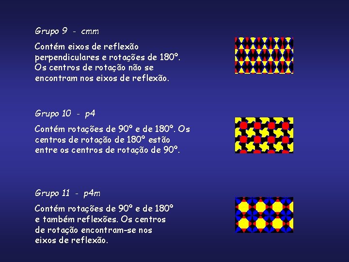 Grupo 9 - cmm Contém eixos de reflexão perpendiculares e rotações de 180º. Os