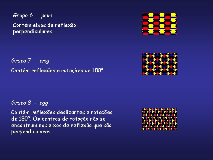 Grupo 6 - pmm Contém eixos de reflexão perpendiculares. Grupo 7 - pmg Contém