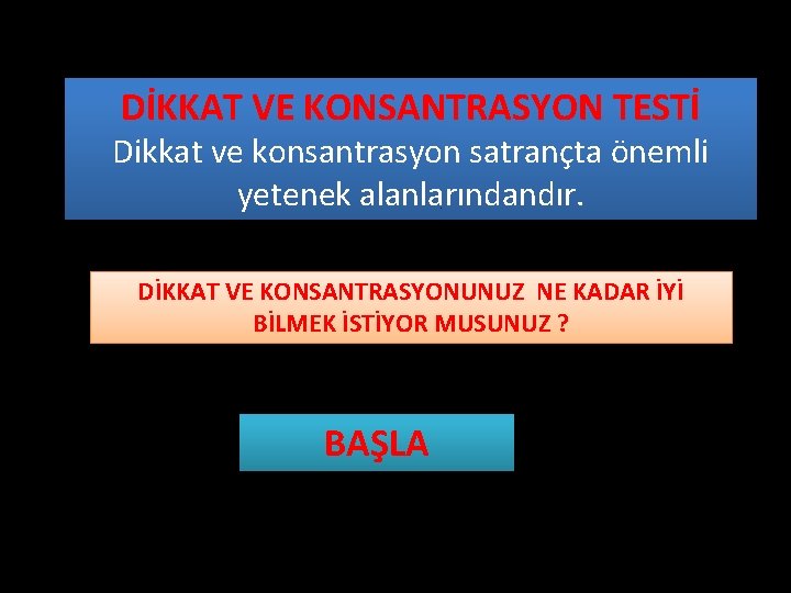 DİKKAT VE KONSANTRASYON TESTİ Dikkat ve konsantrasyon satrançta önemli yetenek alanlarındandır. DİKKAT VE KONSANTRASYONUNUZ