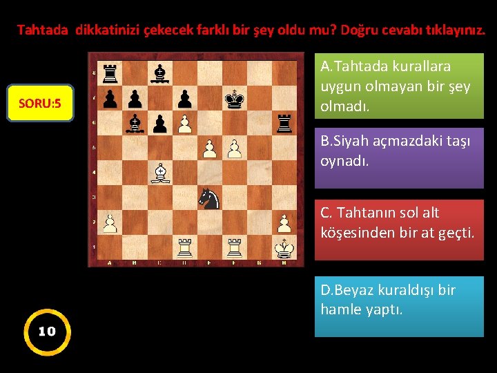 Tahtada dikkatinizi çekecek farklı bir şey oldu mu? Doğru cevabı tıklayınız. SORU: 5 A.