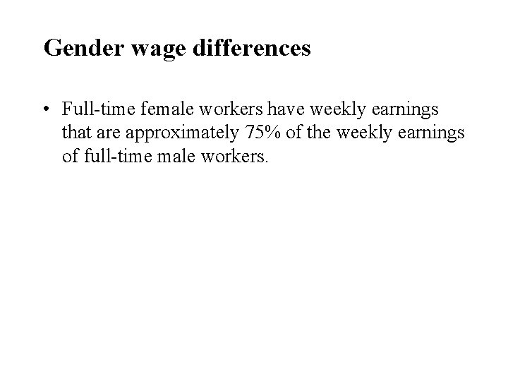 Gender wage differences • Full-time female workers have weekly earnings that are approximately 75%