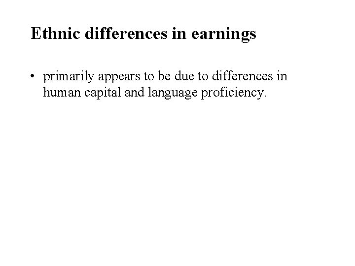 Ethnic differences in earnings • primarily appears to be due to differences in human