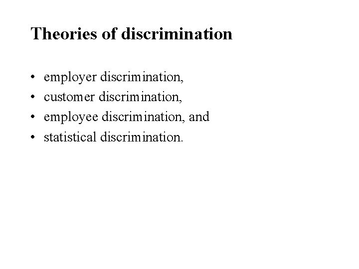 Theories of discrimination • • employer discrimination, customer discrimination, employee discrimination, and statistical discrimination.