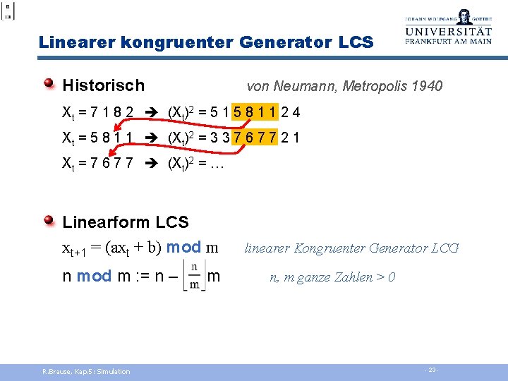 Linearer kongruenter Generator LCS Historisch von Neumann, Metropolis 1940 Xt = 7 1 8