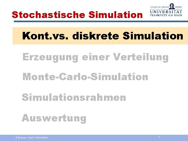 Stochastische Simulation Kont. vs. diskrete Simulation Erzeugung einer Verteilung Monte-Carlo-Simulationsrahmen Auswertung R. Brause, Kap.