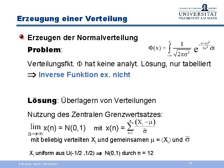 Erzeugung einer Verteilung Erzeugen der Normalverteilung Problem: Verteilungsfkt. hat keine analyt. Lösung, nur tabelliert